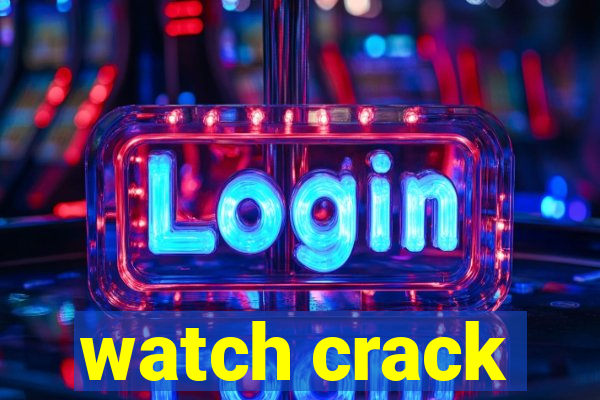 watch crack
